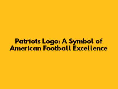 Patriots Logo: A Symbol of American Football Excellence