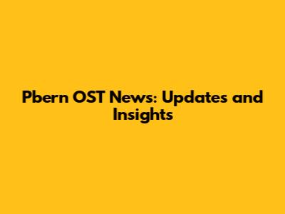 Pbern OST News: Updates and Insights