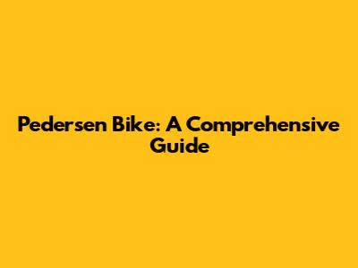 Pedersen Bike: A Comprehensive Guide