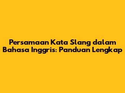 Persamaan Kata Slang dalam Bahasa Inggris: Panduan Lengkap