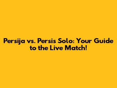 Persija vs. Persis Solo: Your Guide to the Live Match!