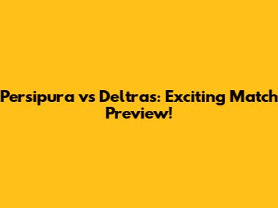 Persipura vs Deltras: Exciting Match Preview!