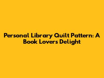 Personal Library Quilt Pattern: A Book Lover's Delight