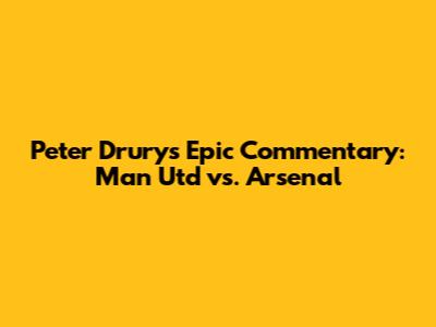 Peter Drury's Epic Commentary: Man Utd vs. Arsenal