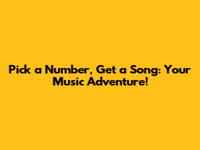 Pick a Number, Get a Song: Your Music Adventure!