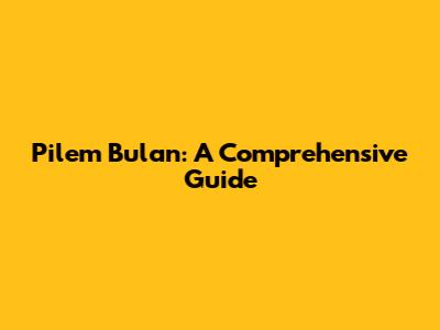 Pilem Bulan: A Comprehensive Guide