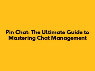 Pin Chat: The Ultimate Guide to Mastering Chat Management