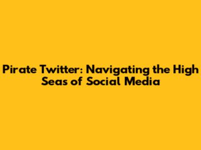 Pirate Twitter: Navigating the High Seas of Social Media