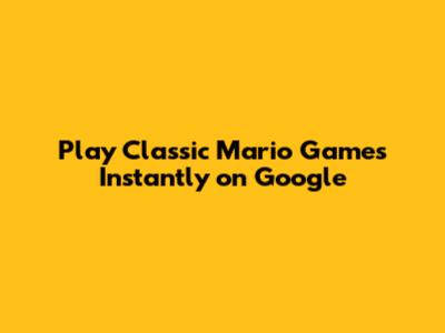 Play Classic Mario Games Instantly on Google