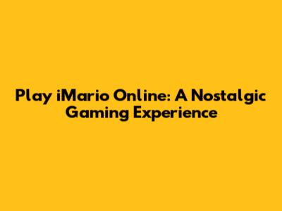 Play iMario Online: A Nostalgic Gaming Experience
