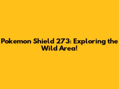 Pokemon Shield 273: Exploring the Wild Area!