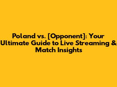 Poland vs. [Opponent]: Your Ultimate Guide to Live Streaming & Match Insights