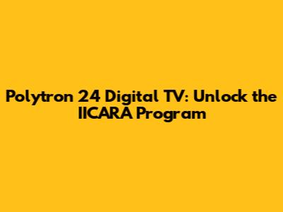 Polytron 24" Digital TV: Unlock the IICARA Program