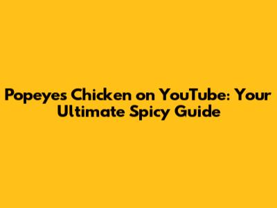 Popeyes Chicken on YouTube: Your Ultimate Spicy Guide