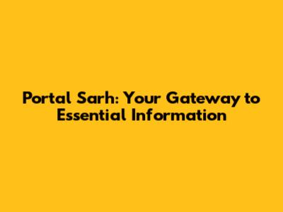 Portal Sarh: Your Gateway to Essential Information