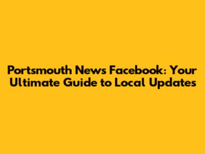 Portsmouth News Facebook: Your Ultimate Guide to Local Updates