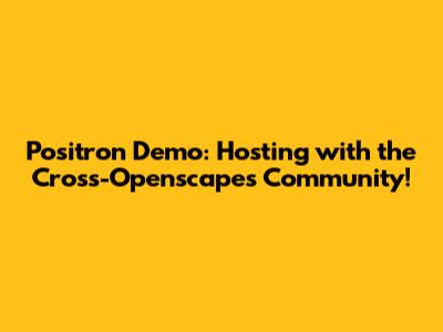 Positron Demo: Hosting with the Cross-Openscapes Community!