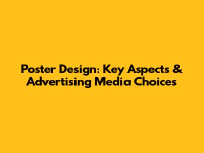 Poster Design: Key Aspects & Advertising Media Choices
