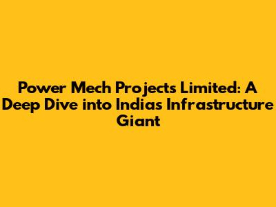 Power Mech Projects Limited: A Deep Dive into India's Infrastructure Giant