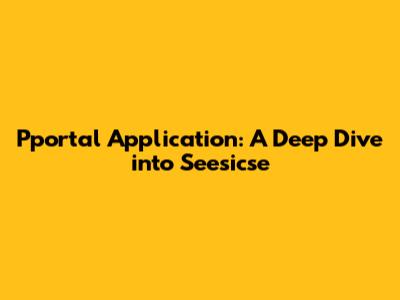Pportal Application: A Deep Dive into Seesicse