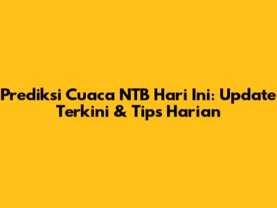Prediksi Cuaca NTB Hari Ini: Update Terkini & Tips Harian