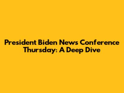 President Biden News Conference Thursday: A Deep Dive