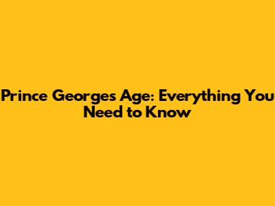Prince George's Age: Everything You Need to Know