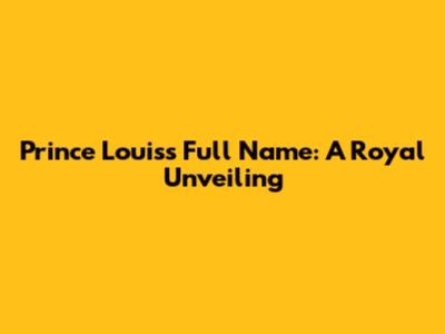 Prince Louis's Full Name: A Royal Unveiling