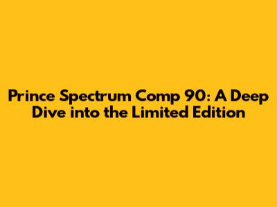 Prince Spectrum Comp 90: A Deep Dive into the Limited Edition