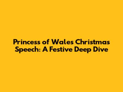 Princess of Wales' Christmas Speech: A Festive Deep Dive