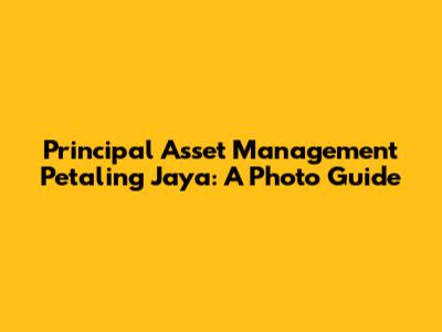 Principal Asset Management Petaling Jaya: A Photo Guide