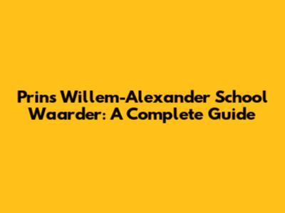 Prins Willem-Alexander School Waarder: A Complete Guide