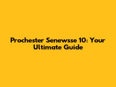 Prochester Senewsse 10: Your Ultimate Guide
