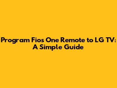 Program Fios One Remote to LG TV: A Simple Guide