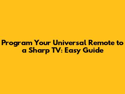 Program Your Universal Remote to a Sharp TV: Easy Guide
