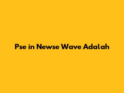 Pse in Newse Wave Adalah