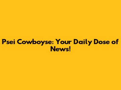 Psei Cowboyse: Your Daily Dose of News!