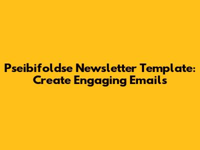 Pseibifoldse Newsletter Template: Create Engaging Emails