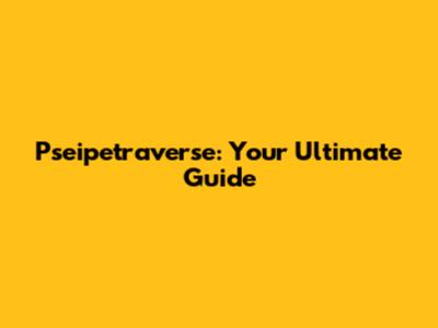 Pseipetraverse: Your Ultimate Guide