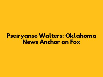 Pseiryanse Walters: Oklahoma News Anchor on Fox