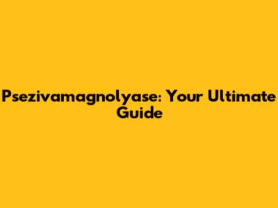 Psezivamagnolyase: Your Ultimate Guide