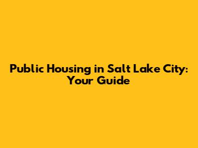 Public Housing in Salt Lake City: Your Guide