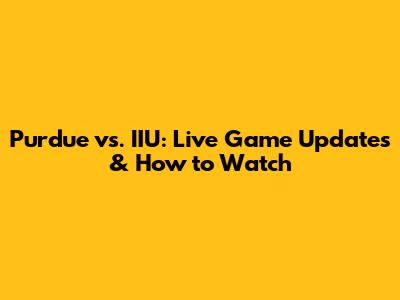 Purdue vs. IIU: Live Game Updates & How to Watch