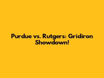 Purdue vs. Rutgers: Gridiron Showdown!