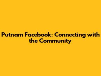 Putnam Facebook: Connecting with the Community