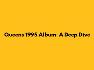 Queen's 1995 Album: A Deep Dive