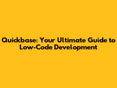 Quickbase: Your Ultimate Guide to Low-Code Development