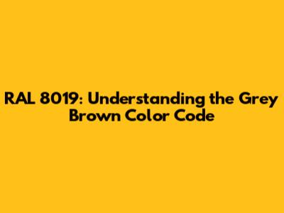 RAL 8019: Understanding the Grey Brown Color Code