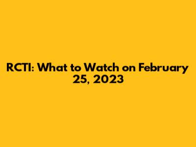 RCTI: What to Watch on February 25, 2023