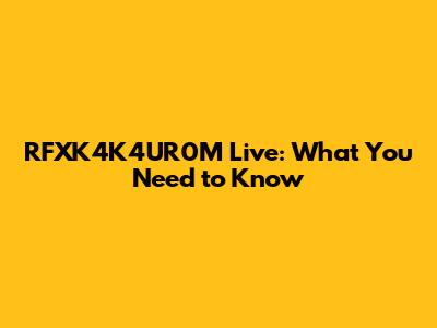 RFXK4K4UR0M Live: What You Need to Know